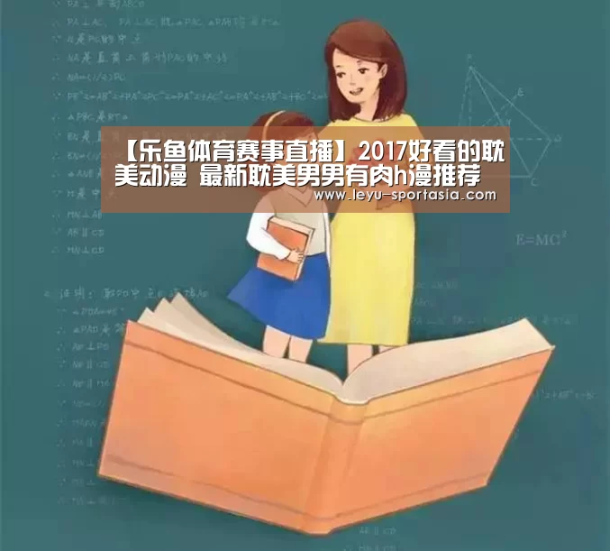 【乐鱼体育赛事直播】2017好看的耽美动漫 最新耽美男男有肉h漫推荐(图4) 乐鱼电竞平台